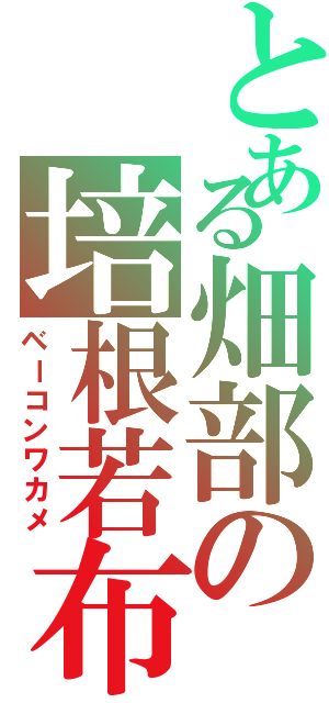 とある畑部の培根若布（ベーコンワカメ）