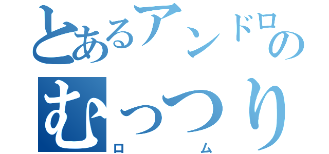 とあるアンドロイドのむっつり軍人（ロム）