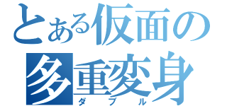 とある仮面の多重変身（ダブル）