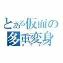 とある仮面の多重変身（ダブル）