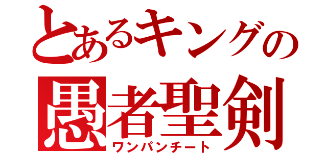 とあるキングの愚者聖剣（ワンパンチート）