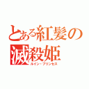 とある紅髪の滅殺姫（ルイン・プリンセス）