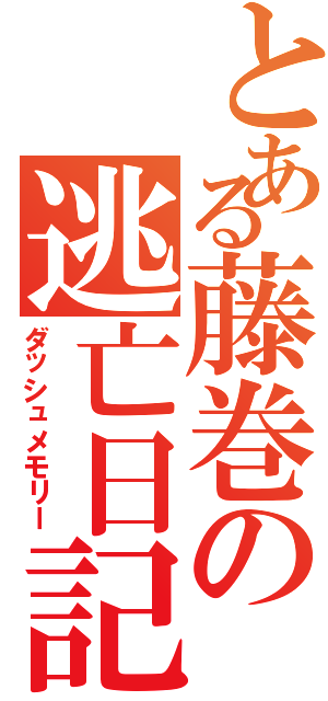 とある藤巻の逃亡日記（ダッシュメモリー）