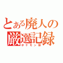 とある廃人の厳選記録（ポケモン厨）