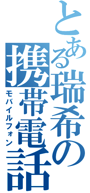 とある瑞希の携帯電話（モバイルフォン）