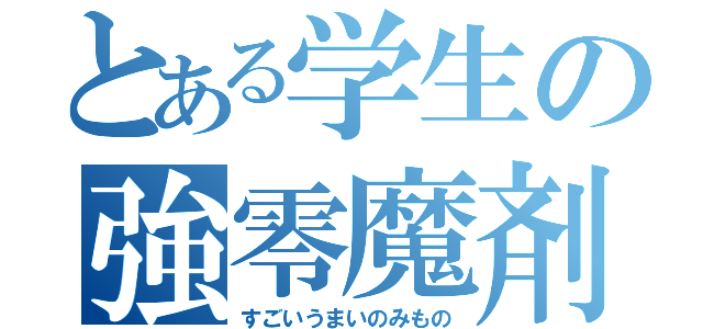 とある学生の強零魔剤（すごいうまいのみもの）