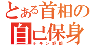 とある首相の自己保身（チキン野郎）