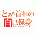 とある首相の自己保身（チキン野郎）