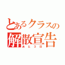 とあるクラスの解散宣告（あと３日）