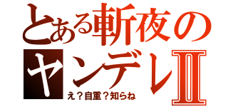 とある斬夜のヤンデレⅡ（え？自重？知らね）