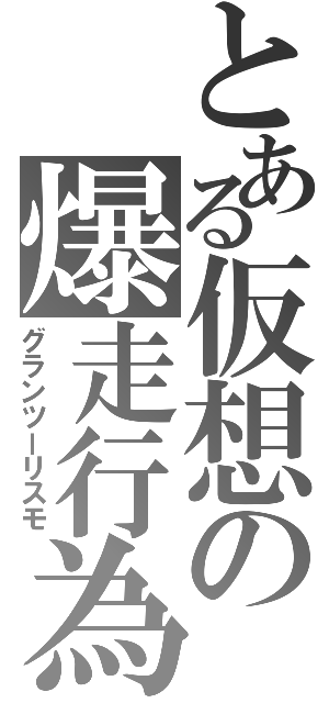 とある仮想の爆走行為（グランツーリスモ）