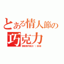 とある情人節の巧克力（想收到巧克力~（自戀）