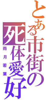 とある市街の死体愛好家（雨月若葉）