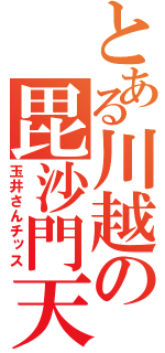 とある川越の毘沙門天（玉井さんチッス）