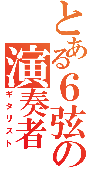 とある６弦の演奏者（ギタリスト）