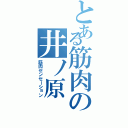 とある筋肉の井ノ原（筋肉センセーション）