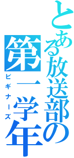 とある放送部の第一学年（ビギナーズ）