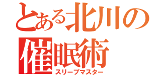 とある北川の催眠術（スリープマスター）