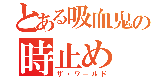 とある吸血鬼の時止め（ザ・ワールド）