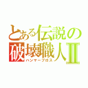 とある伝説の破壊職人Ⅱ（ハンマーブロス）