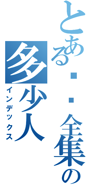 とある你们全集の多少人（インデックス）