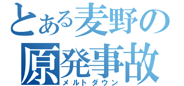 とある麦野の原発事故（メルトダウン）