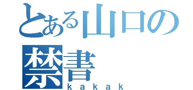 とある山口の禁書（ｋａｋａｋ）