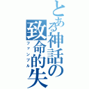 とある神話の致命的失敗（ファンブル）