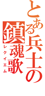 とある兵士の鎮魂歌（レクイエム）