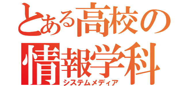 とある高校の情報学科（システムメディア）