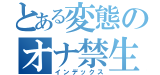 とある変態のオナ禁生活（インデックス）