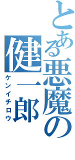 とある悪魔の健一郎（ケンイチロウ）