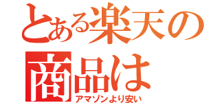 とある楽天の商品は（アマゾンより安い）