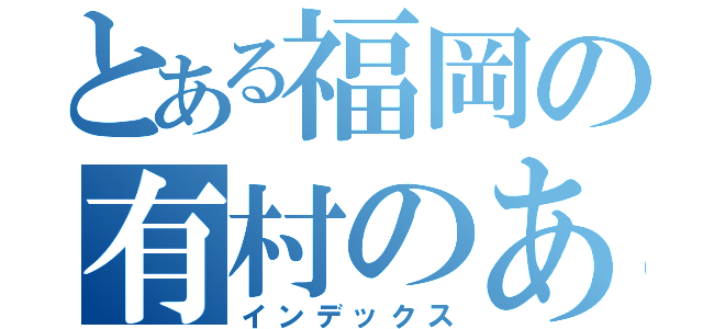 とある福岡の有村のあ（インデックス）