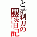 とある剃刀の黒炎日記（ブラックファイヤー）