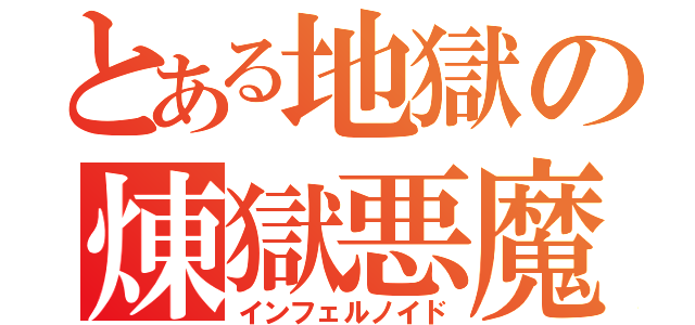 とある地獄の煉獄悪魔（インフェルノイド）