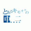 とあるキモオタの中 二 病（佐藤優樹）