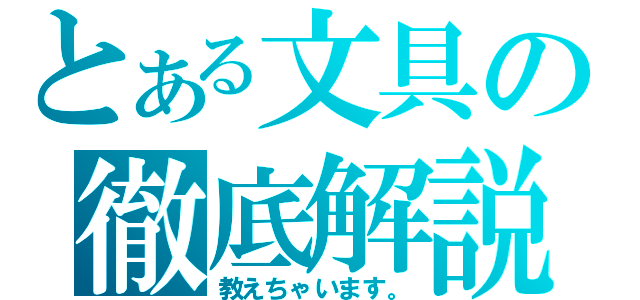 とある文具の徹底解説（教えちゃいます。）