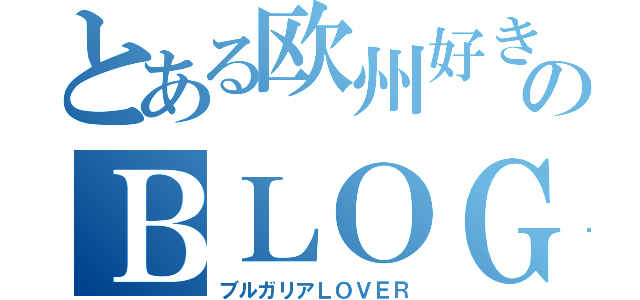 とある欧州好きのＢＬＯＧ（ブルガリアＬＯＶＥＲ）