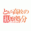 とある高校の観察処分者（バカの代名詞）