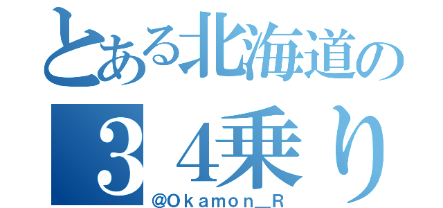 とある北海道の３４乗り（＠Ｏｋａｍｏｎ＿Ｒ）