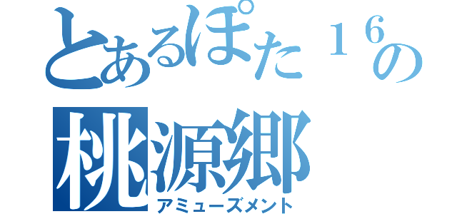 とあるぽた１６の桃源郷（アミューズメント）