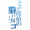 とある探偵の江戸川コナン（工藤新一）