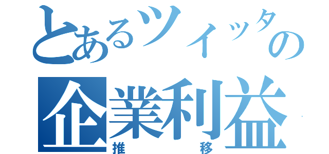 とあるツイッターの企業利益（推移）