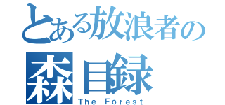 とある放浪者の森目録（Ｔｈｅ　Ｆｏｒｅｓｔ）