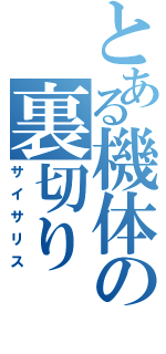 とある機体の裏切り（サイサリス）