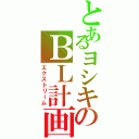 とあるヨシキのＢＬ計画（エクストリーム）