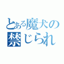 とある魔犬の禁じられた遊び（）