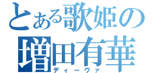 とある歌姫の増田有華（ディーヴァ）