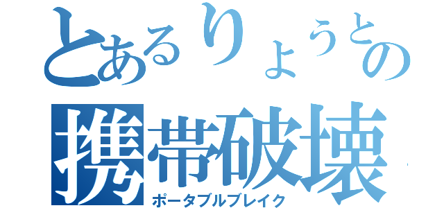 とあるりょうとの携帯破壊（ポータブルブレイク）